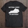 Getting Lucky In Kentucky Distressed Ky Shirt Tee