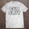 Cum Slut Funny Sexual Shirts For Women And Men Tee