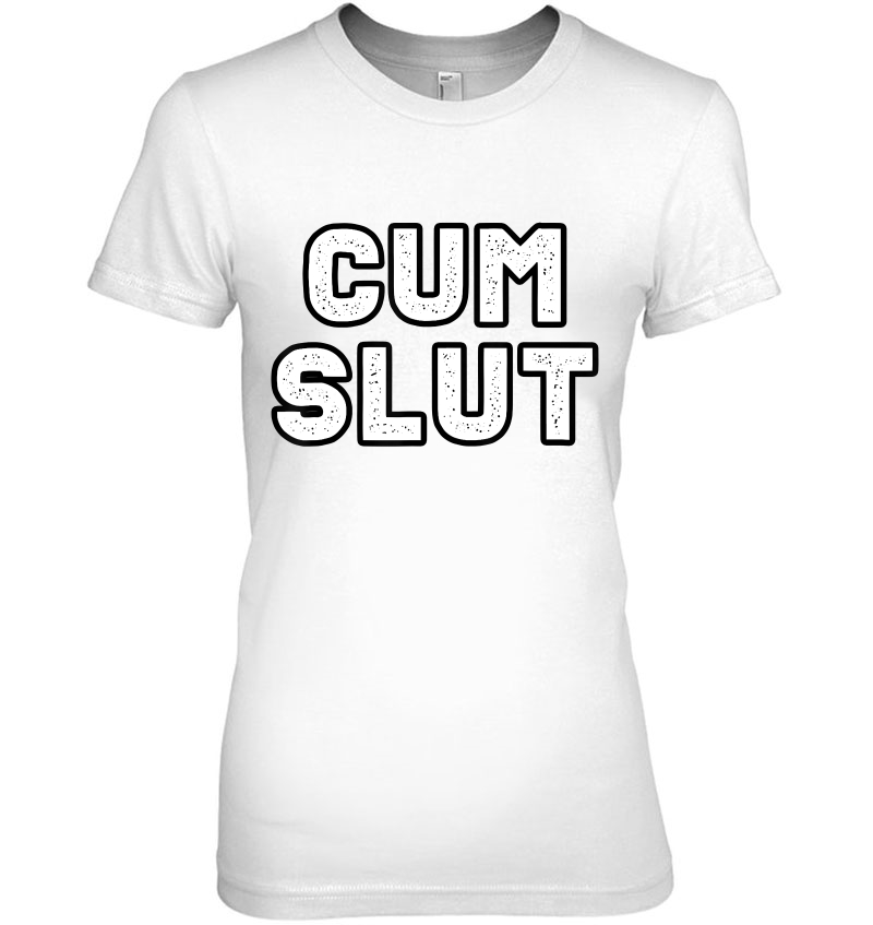 Cum Slut Funny Sexual Shirts For Women And Men Hoodie