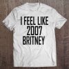 I Feel Like 2007 Britney Tee