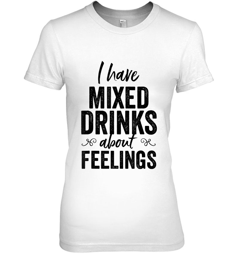 I Have Mixed Drinks About Feelings Funny Drinking Hoodie