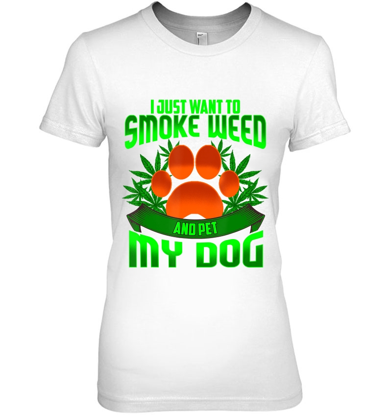 I Just Want To Smoke Weed And Pet My Dog Funny Gift Hoodie