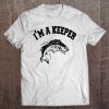 I'm A Keeper Fisherman Love Fishing Funny Fish Gift Tee