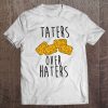 Taters Over Haters Tshirt Tee