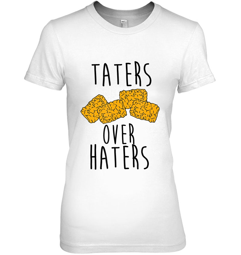 Taters Over Haters Tshirt Hoodie