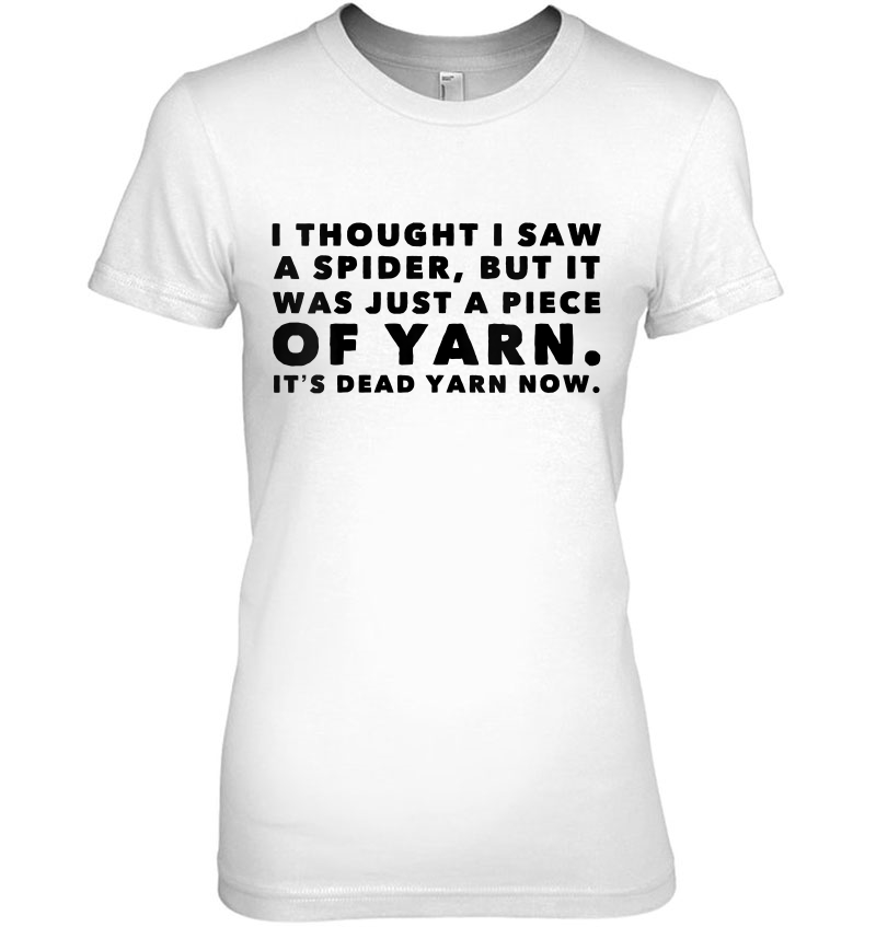 Womens I Thought Saw Spider Was Yarn Dead Now Funny V-Neck Ladies Tee