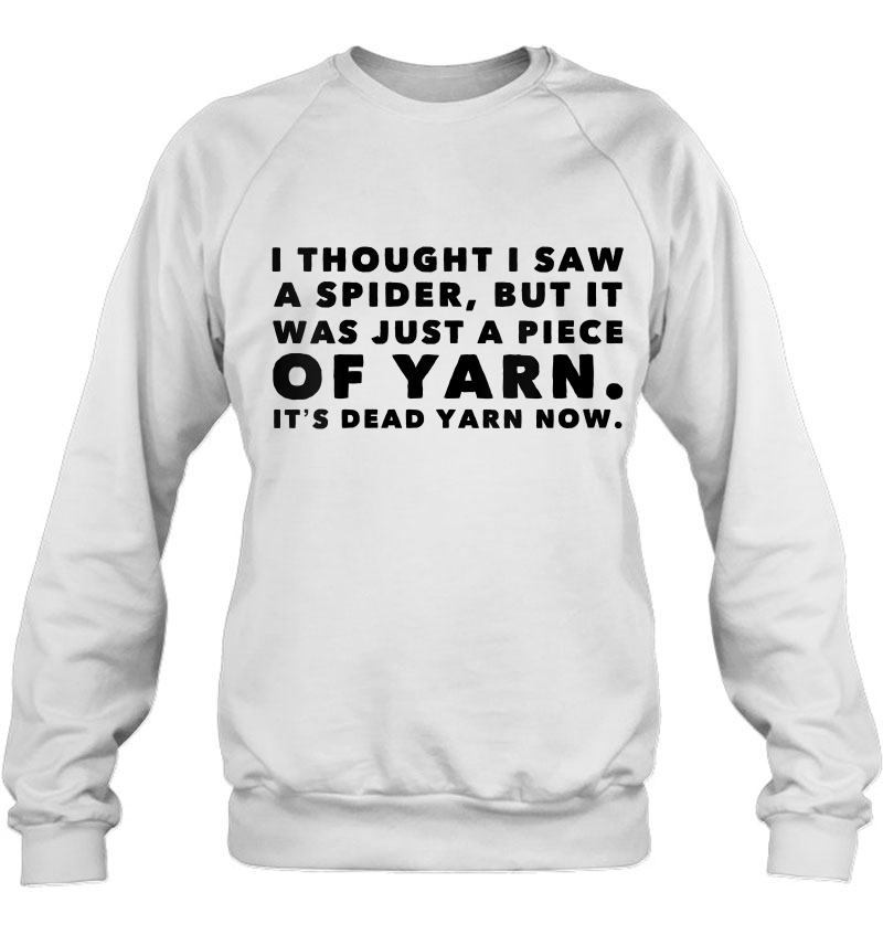 Womens I Thought Saw Spider Was Yarn Dead Now Funny V-Neck Sweatshirt