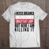 Womens Womens Funny Crazy Cat Lady I Never Dreamed Tee