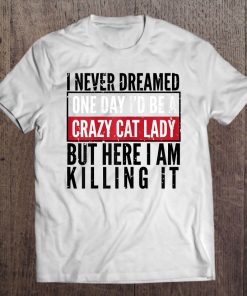 Womens Womens Funny Crazy Cat Lady I Never Dreamed Tee