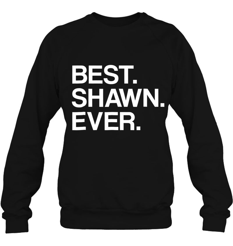 Best. Shawn. Ever. Funny Gift With Your First Name Sweatshirt