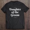 Daughter Of The Groom Cute Wedding Party Gift Tee