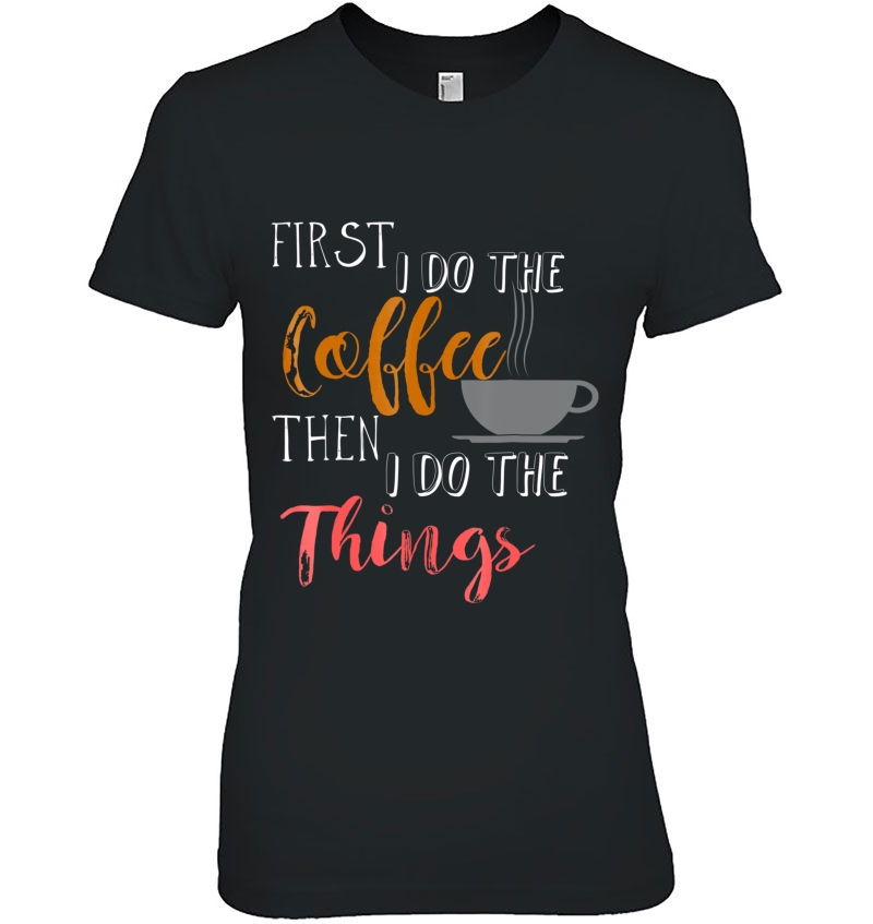 First I Do The Coffee, Then I Do The Things Hoodie