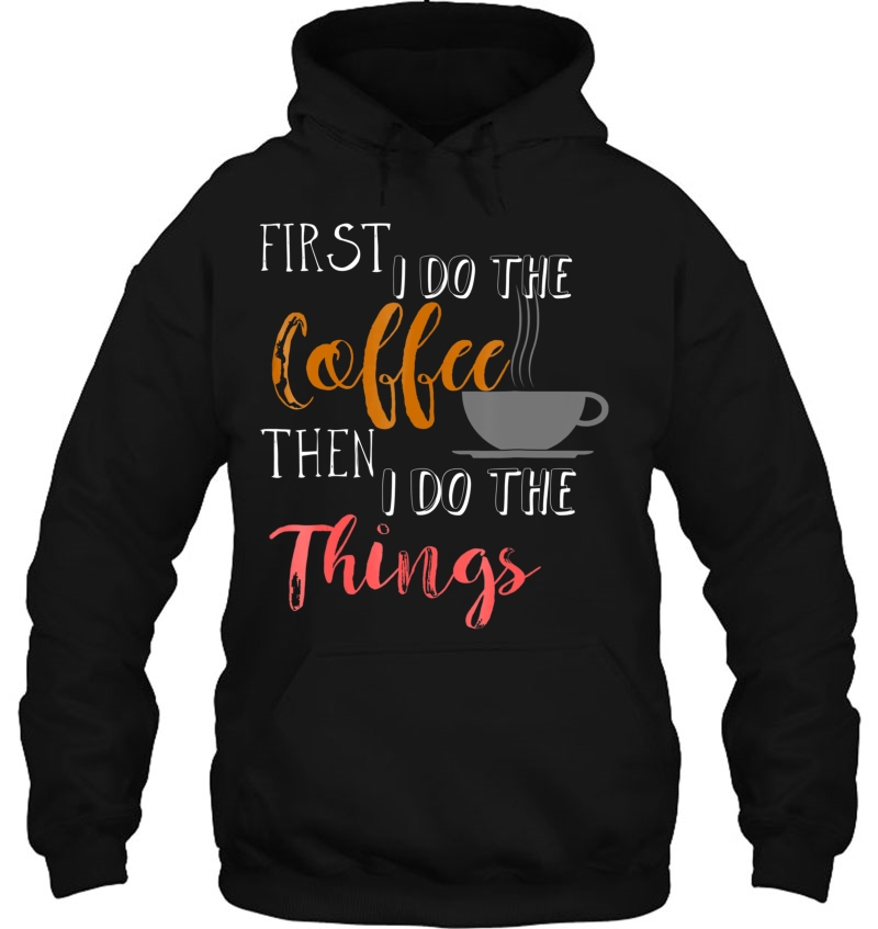 First I Do The Coffee, Then I Do The Things Mugs