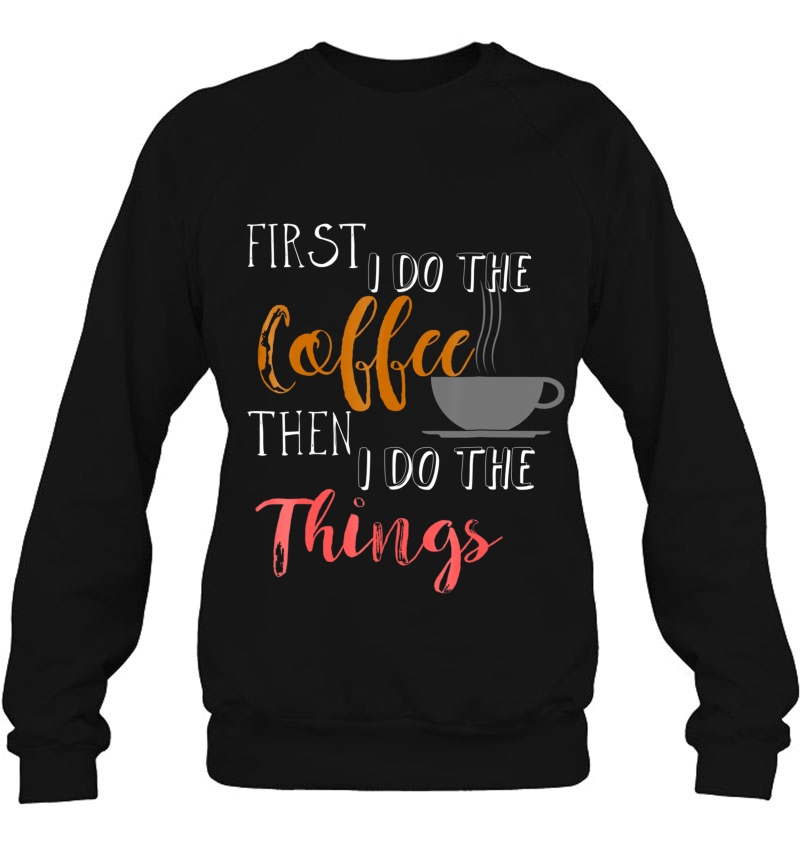 First I Do The Coffee, Then I Do The Things Mugs