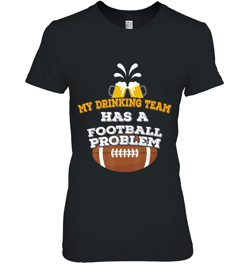 Funny Football Shirt My Drinking Team Has A Football Problem Ladies Tee