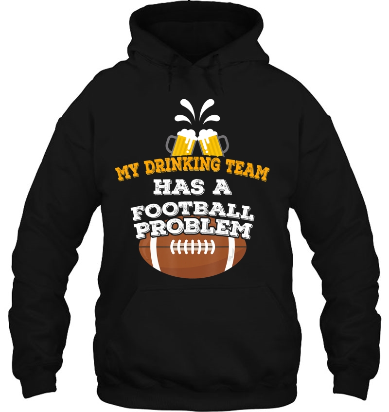 Funny Football Shirt My Drinking Team Has A Football Problem Hoodie