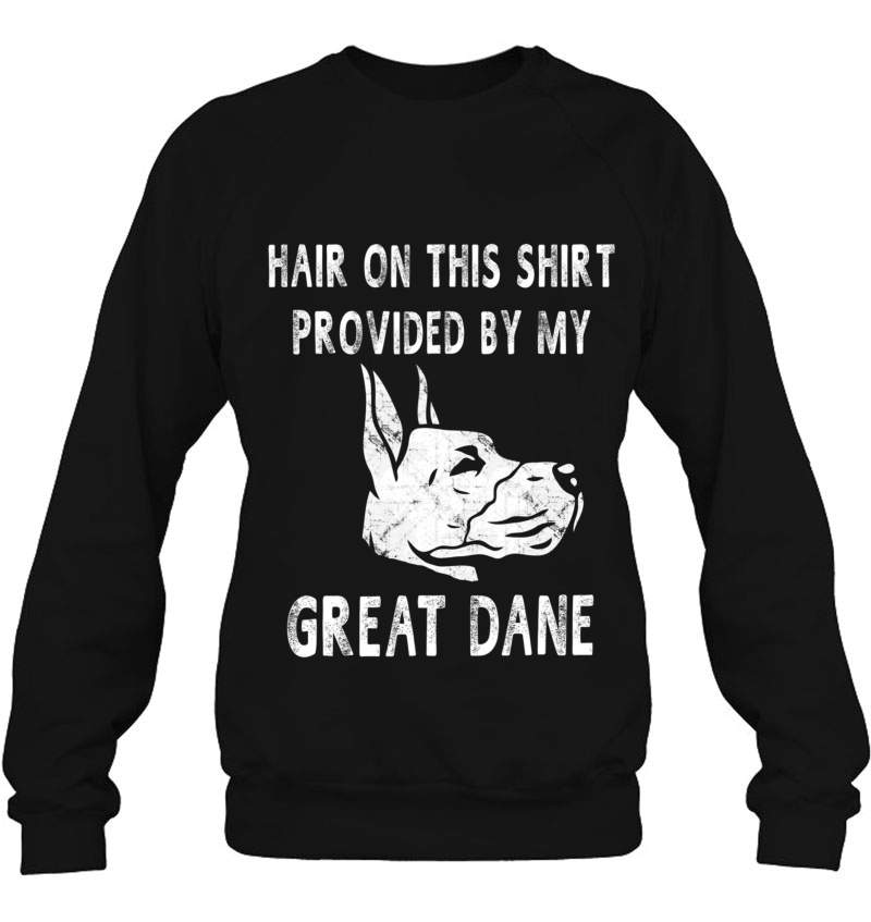 Hair On This Shirt Provided By My Great Dane Dog Sweatshirt