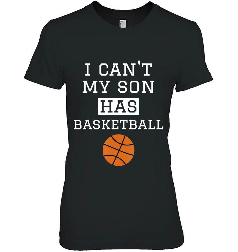 I Can't My Son Has Basketball Shirt Basketball Dad Mom Hoodie