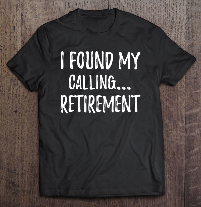 I Found My Calling 2020 Retirement Work Colleague Gag Gift Shirt