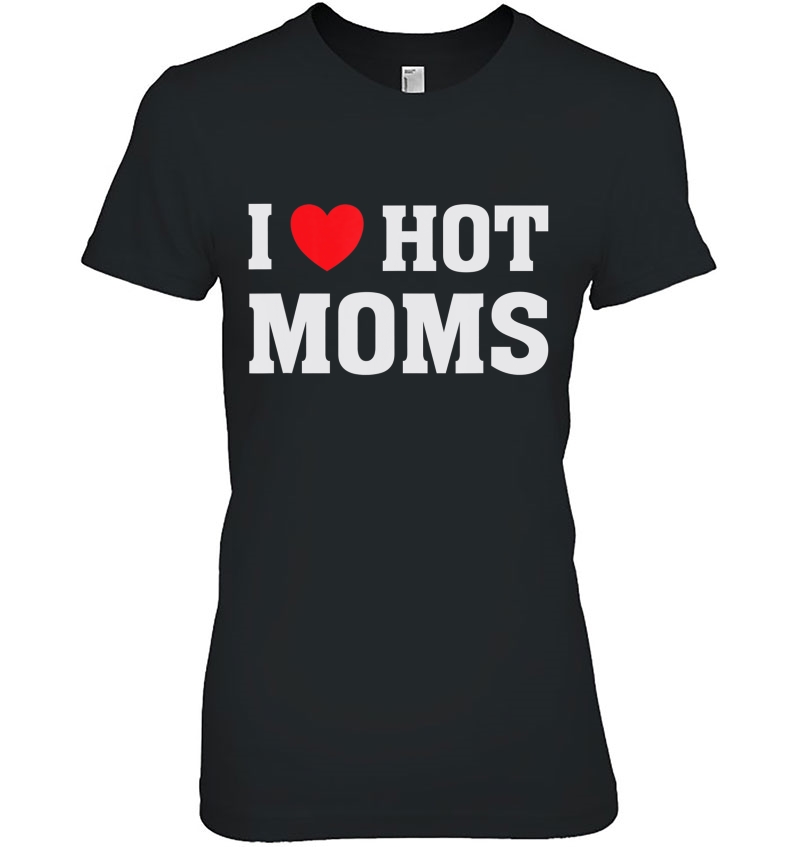 I Love Hot Moms - Funny Humor Saying Hoodie