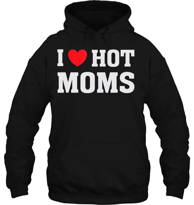 I Love Hot Moms - Funny Humor Saying Mugs