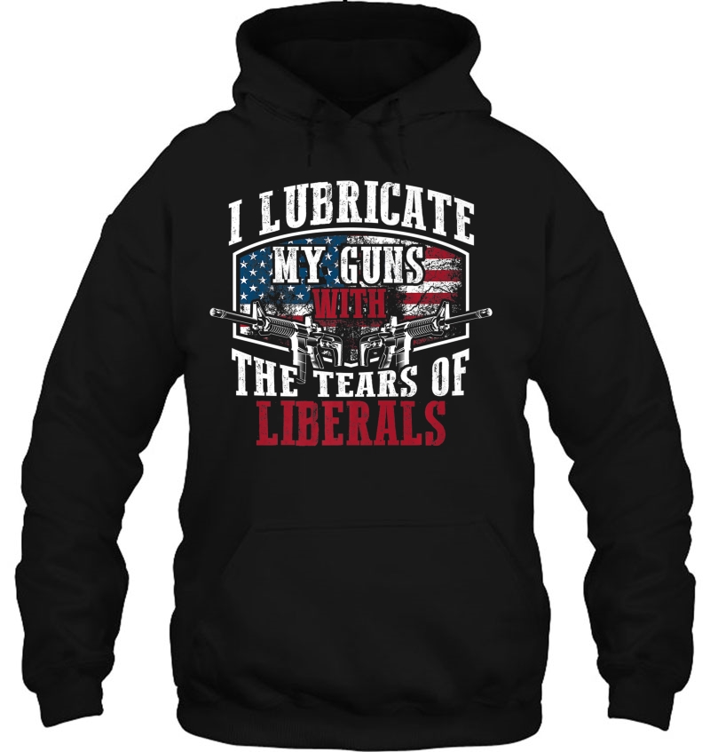 I Lubricate My Guns With The Tears Of Liberals Shirt Us Gift Mugs