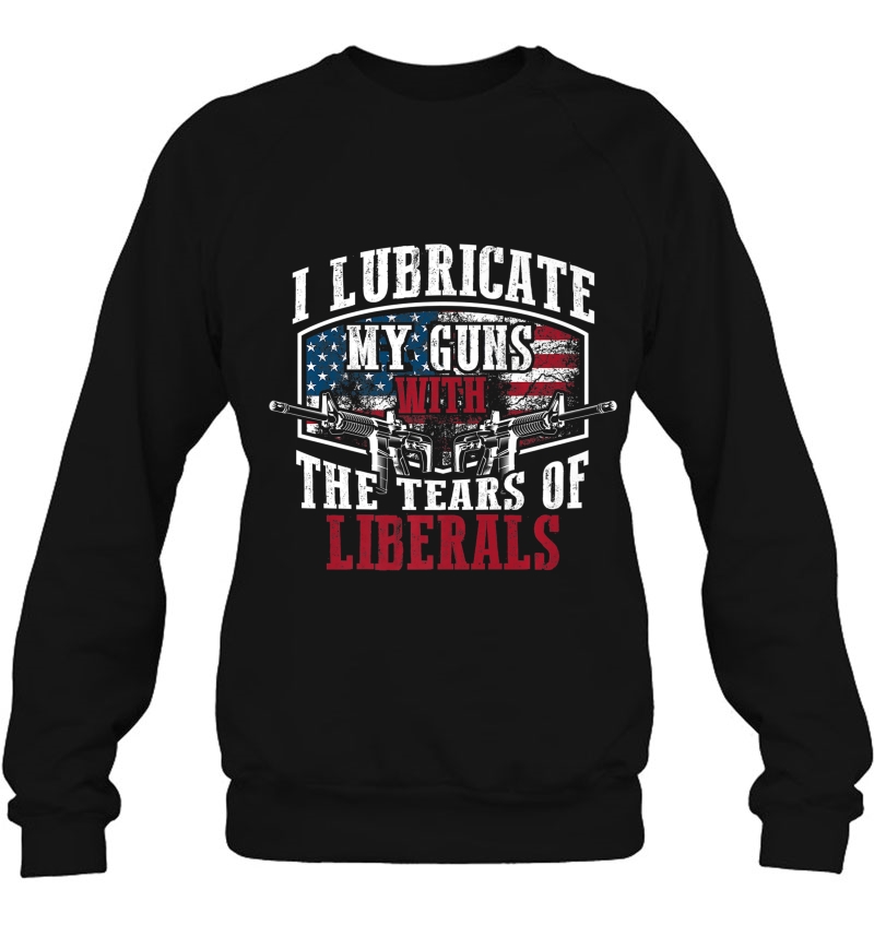 I Lubricate My Guns With The Tears Of Liberals Shirt Us Gift Mugs