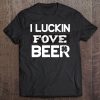 I Luckin Fove Beer Tee