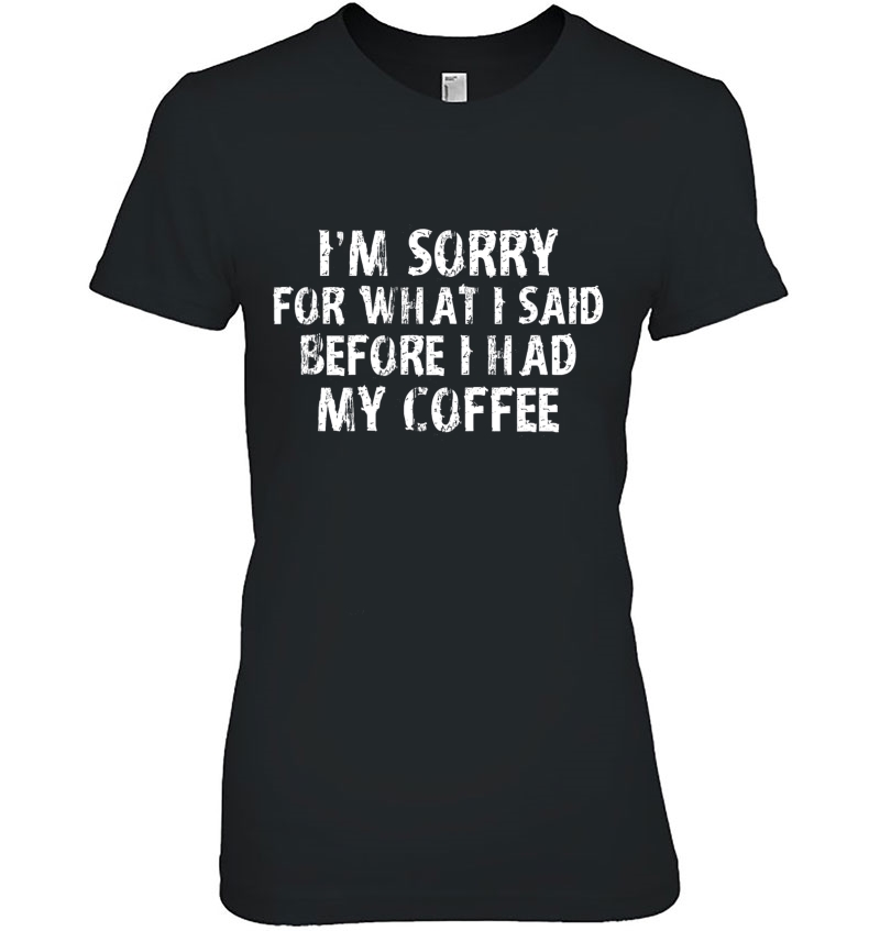 I'm Sorry For What I Said Before I Had My Coffee Funny Gift Hoodie