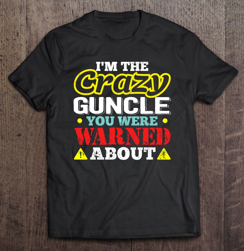 I'm The Crazy Guncle You Were Warned About Shirt