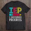 Iep I Encourage Progress Special Education Teacher Tee