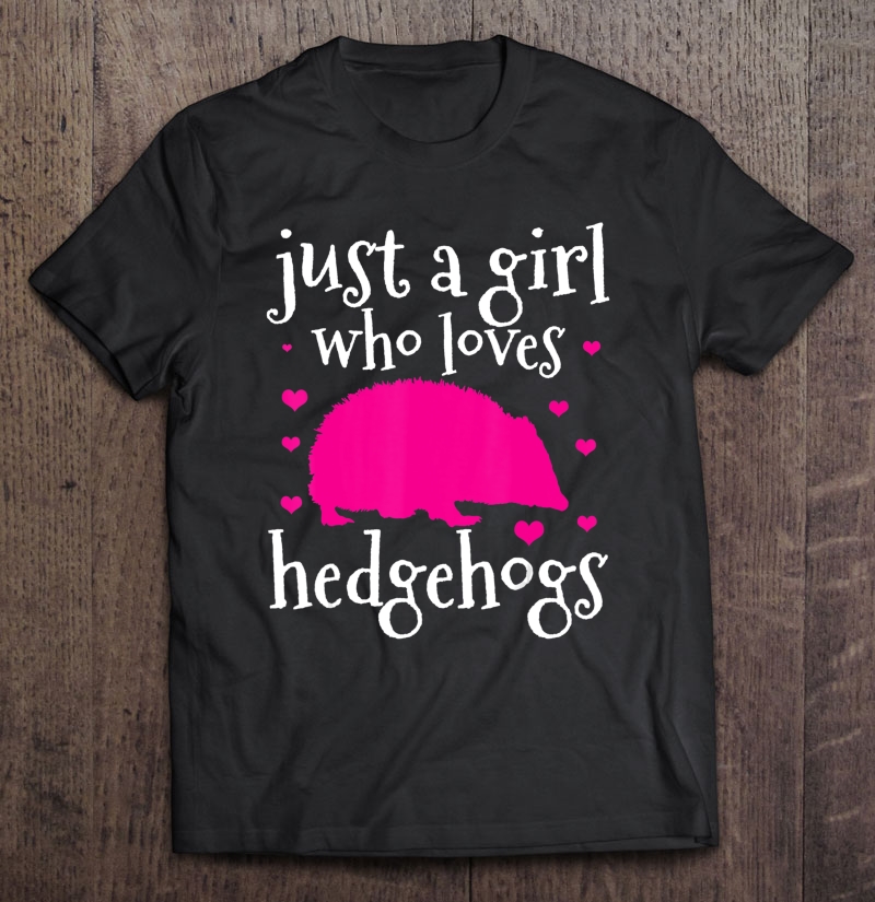 Just A Girl Who Loves Hedgehogs Shirt