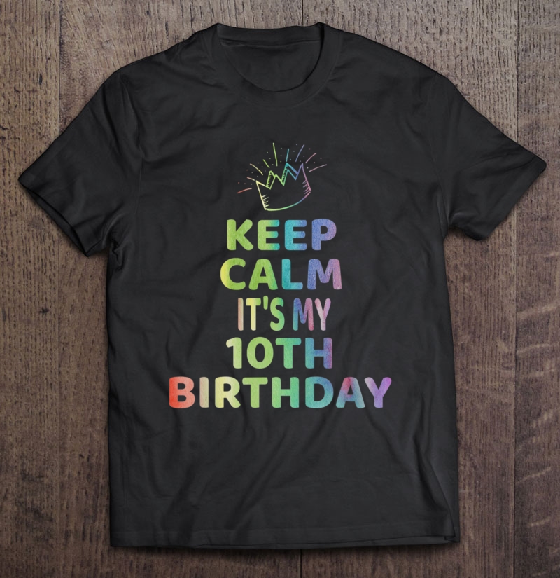 Keep Calm It's My 10Th Birthday 10 Years Old Girl Shirt