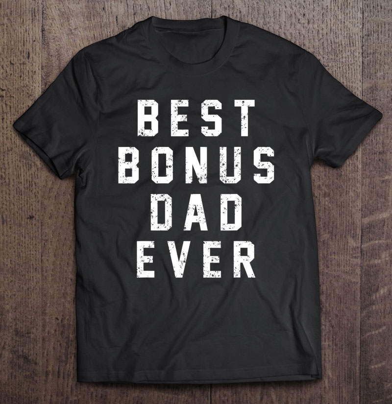 Mens Step Dad Gif - Best Bonus Dad Ever - Stepdad Tshirt Shirt