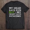 My Head Says Gym But My Heart Says Patacones Funny Gift Tee