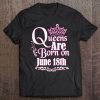 Queens Are Born On June 18Th Funny Birthday Tee