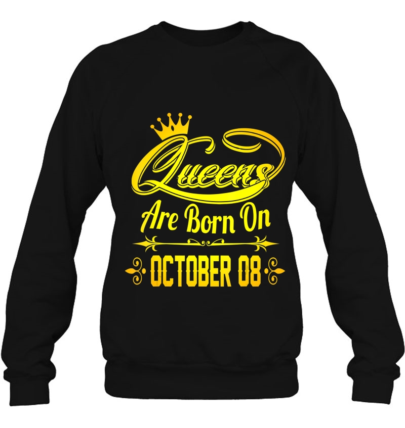 Queens Are Born On October 8 Tshirt Sweatshirt
