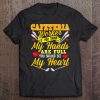 School Cafeteria Worker Full Hands You Should See My Heart Tee