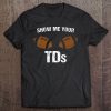 Show Me Your Tds Fantasy Football Pun Joke Team Name Shirt Tee