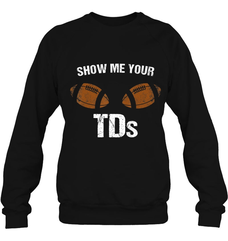 Show Me Your Tds Fantasy Football Pun Joke Team Name Shirt Sweatshirt