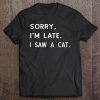 Sorry I'm Late I Saw A Cat Paw Funny Cat Owner Gift Tee