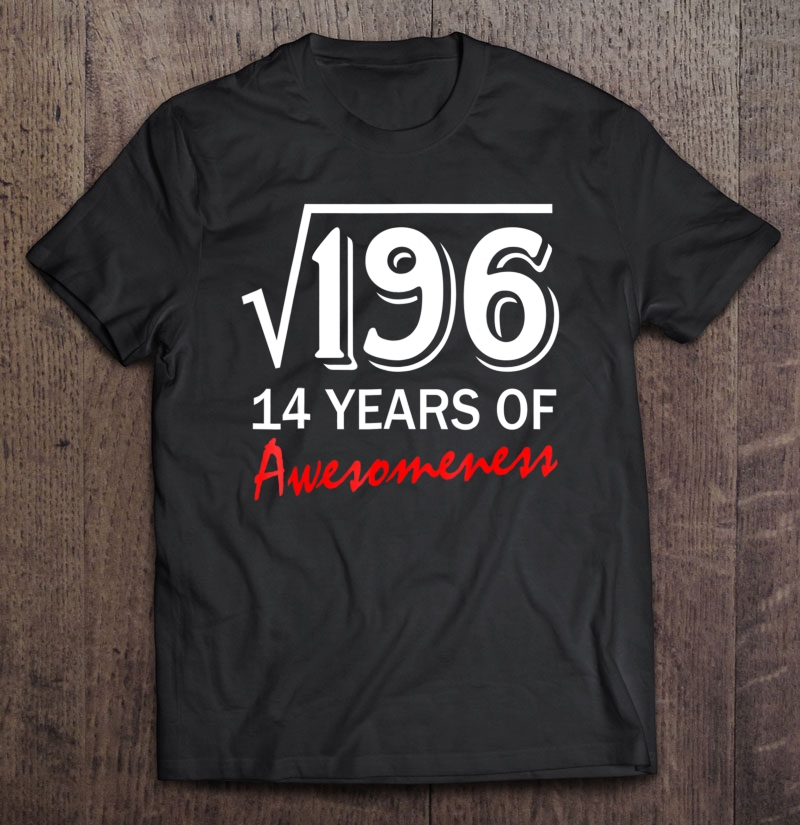 Square Root Of 196 14 Years Of Awesomeness 14Th Birthday Shirt