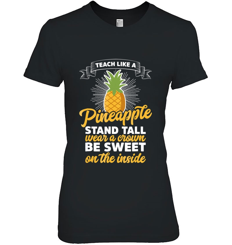 Teach Like A Pineapple Stand Tall Wear A Crown Pun Humor Tee Hoodie