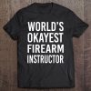 Worlds Okayest Firearm Instructor Best Funny Gift Guns Tee