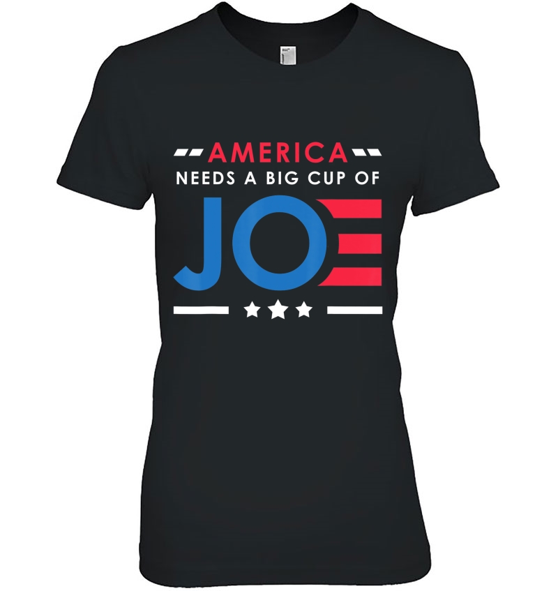 America Needs A Big Cup Of Joe Biden 2020 Election Gift Ladies Tee