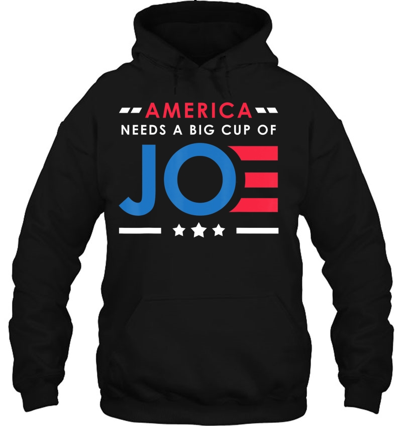 America Needs A Big Cup Of Joe Biden 2020 Election Gift Hoodie