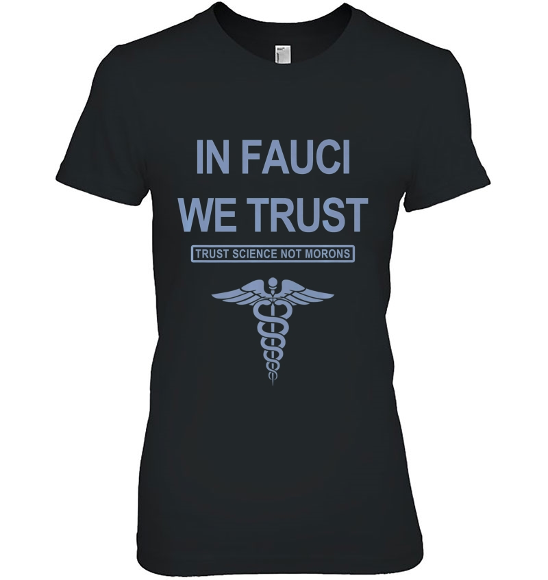 In Fauci We Trust - Trust Science Not Morons Premium Ladies Tee