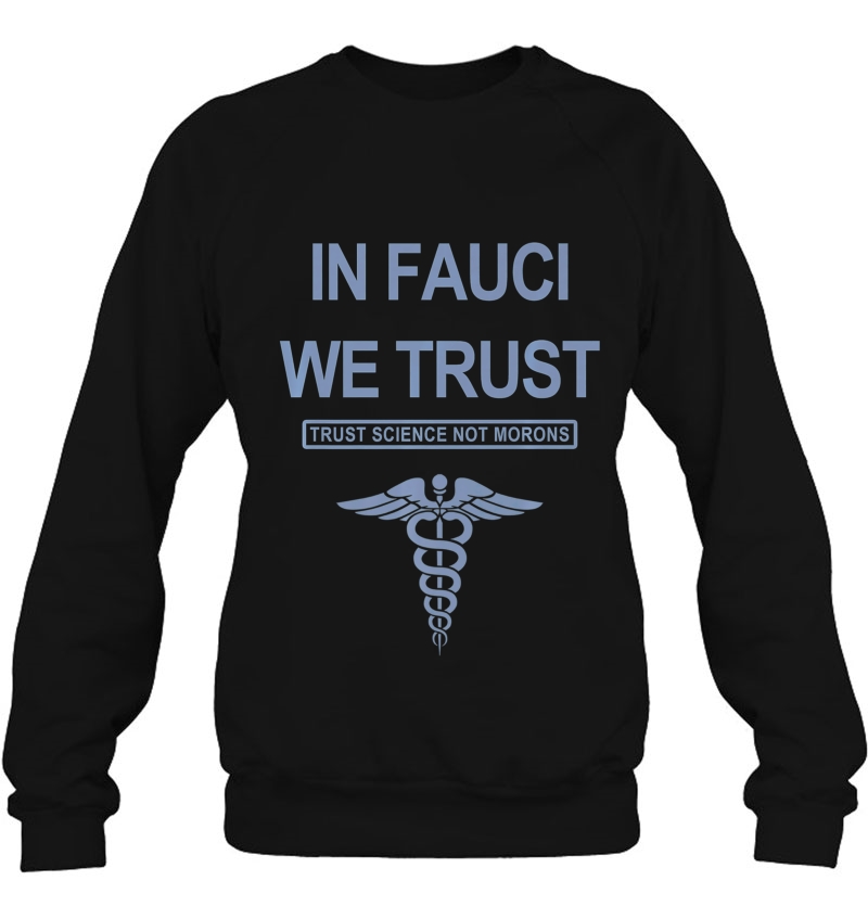 In Fauci We Trust - Trust Science Not Morons Premium Sweatshirt