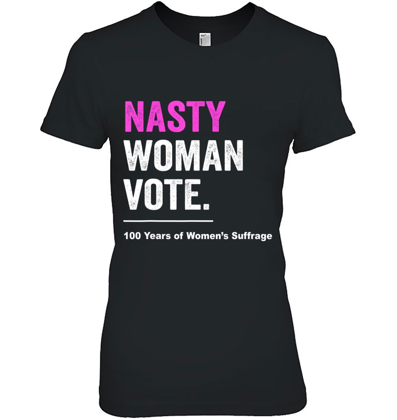Nasty Woman Feminist Political Gift Ladies Tee