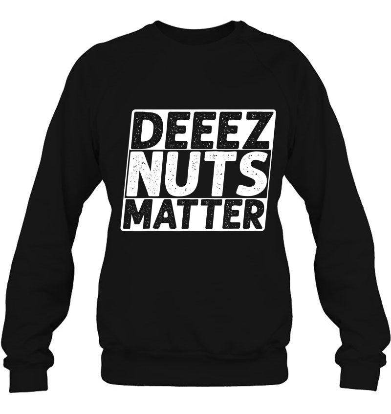 Black Lives Matter, Deez Nuts Matter, Funny Political Humor Sweatshirt
